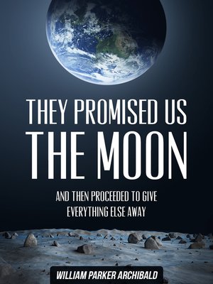cover image of They Promised Us the Moon (And Then Proceeded to Give Everything Else Away)